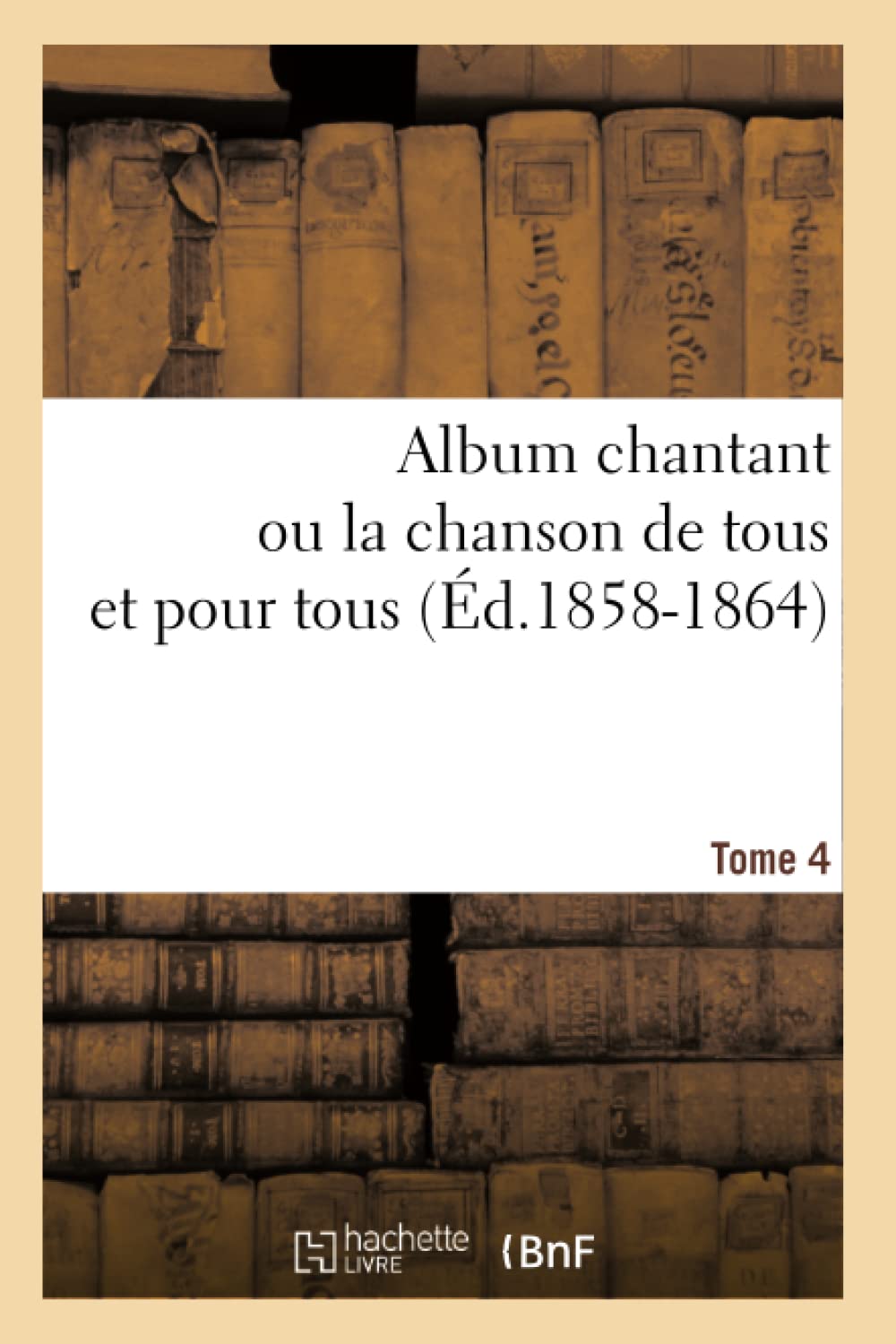 Album chantant ou la chanson de tous et pour tous. Tome 4 (Éd.1858-1864) book
