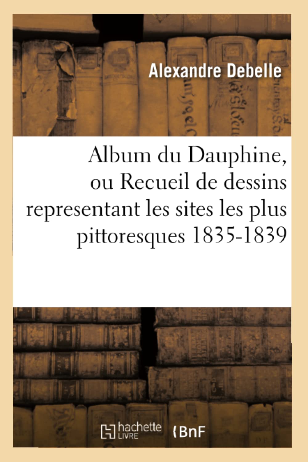 Album du Dauphine, ou Recueil de dessins representant les sites les plus pittoresques 1835-1839 book