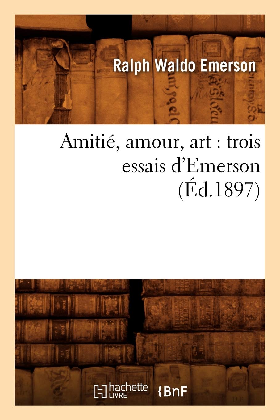 Amitié, amour, art : trois essais d'Emerson (Éd.1897) (Litterature) Philosophy