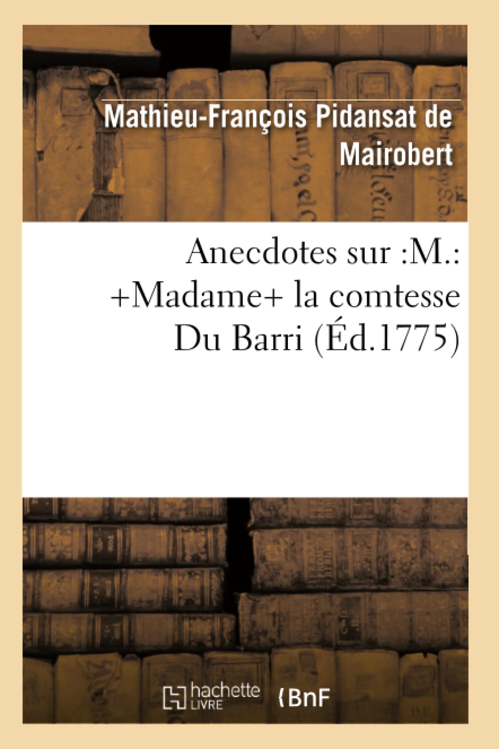 Anecdotes sur :M.: +Madame+ la comtesse Du Barri (Éd.1775) book