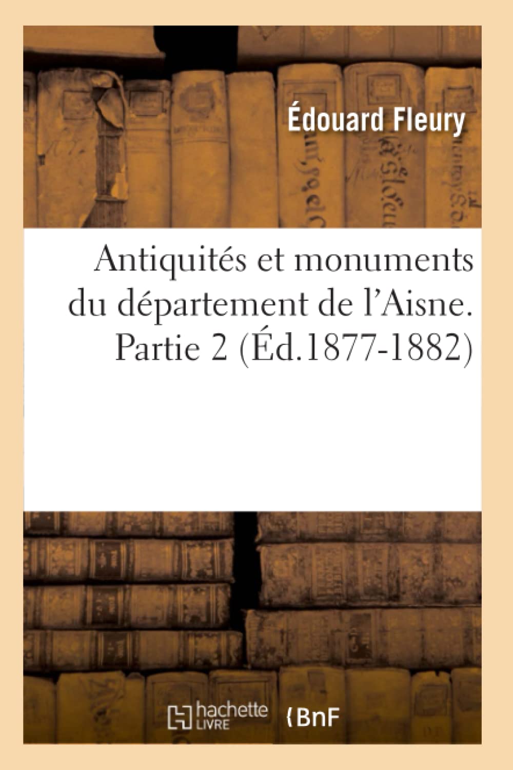 Antiquités et monuments du département de l'Aisne. Partie 2 (Éd.1877-1882) book
