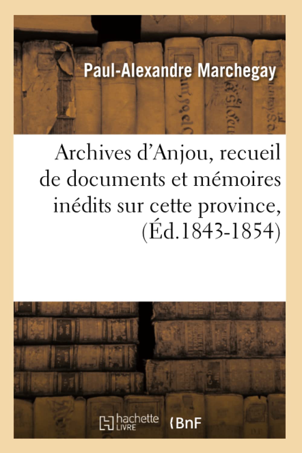 Archives d'Anjou, recueil de documents et mémoires inédits sur cette province, (Éd.1843-1854) book
