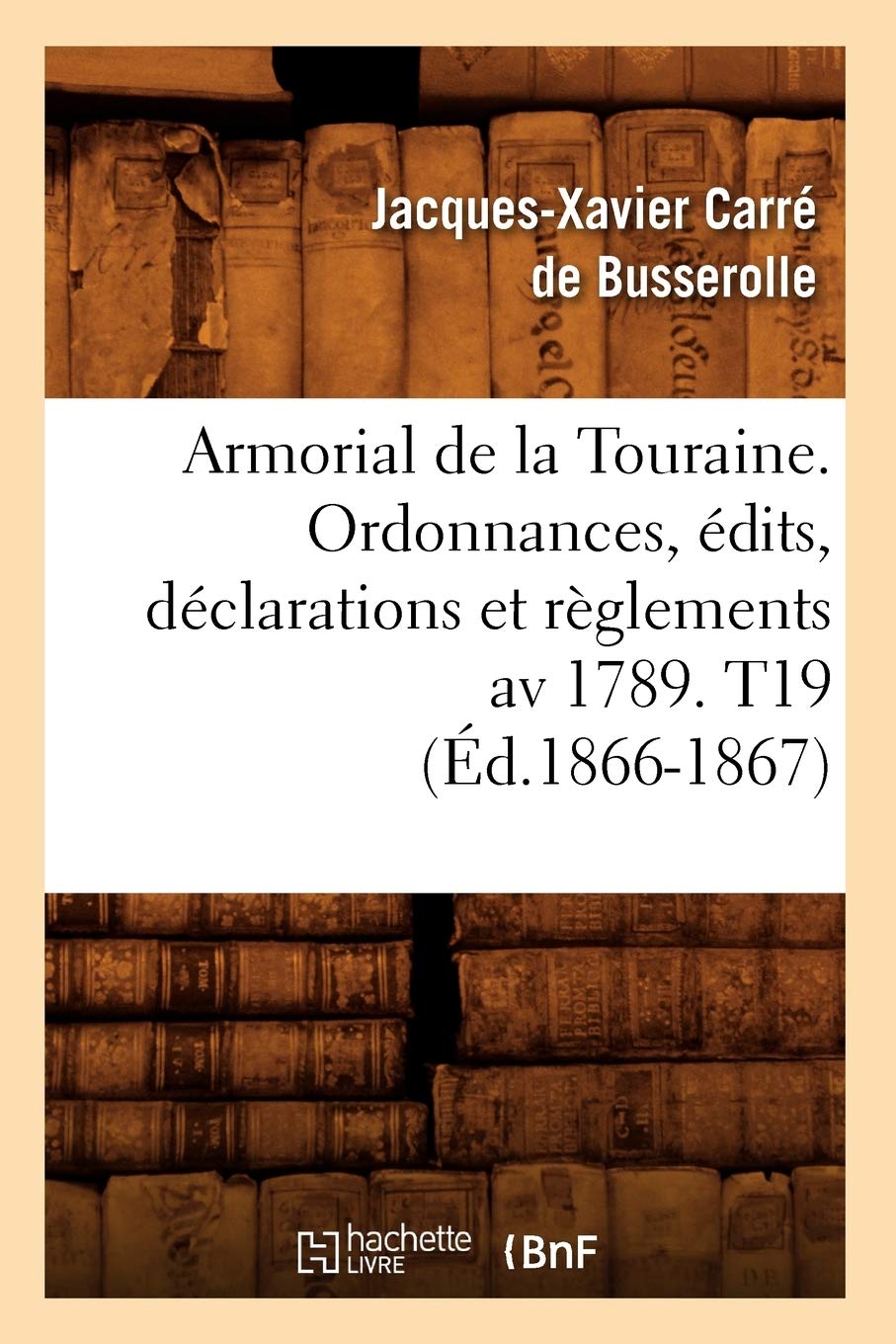 Armorial de la Touraine. Ordonnances, édits, déclarations et règlements av 1789. T19 (Éd.1866-1867) book