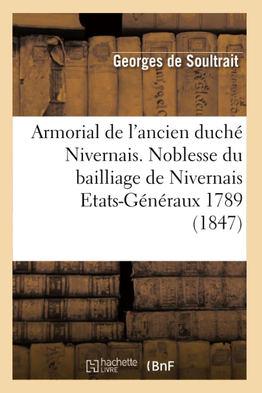 Armorial de l'ancien duché Nivernais. Noblesse du bailliage de Nivernais Etats-Généraux 1789 (1847) book