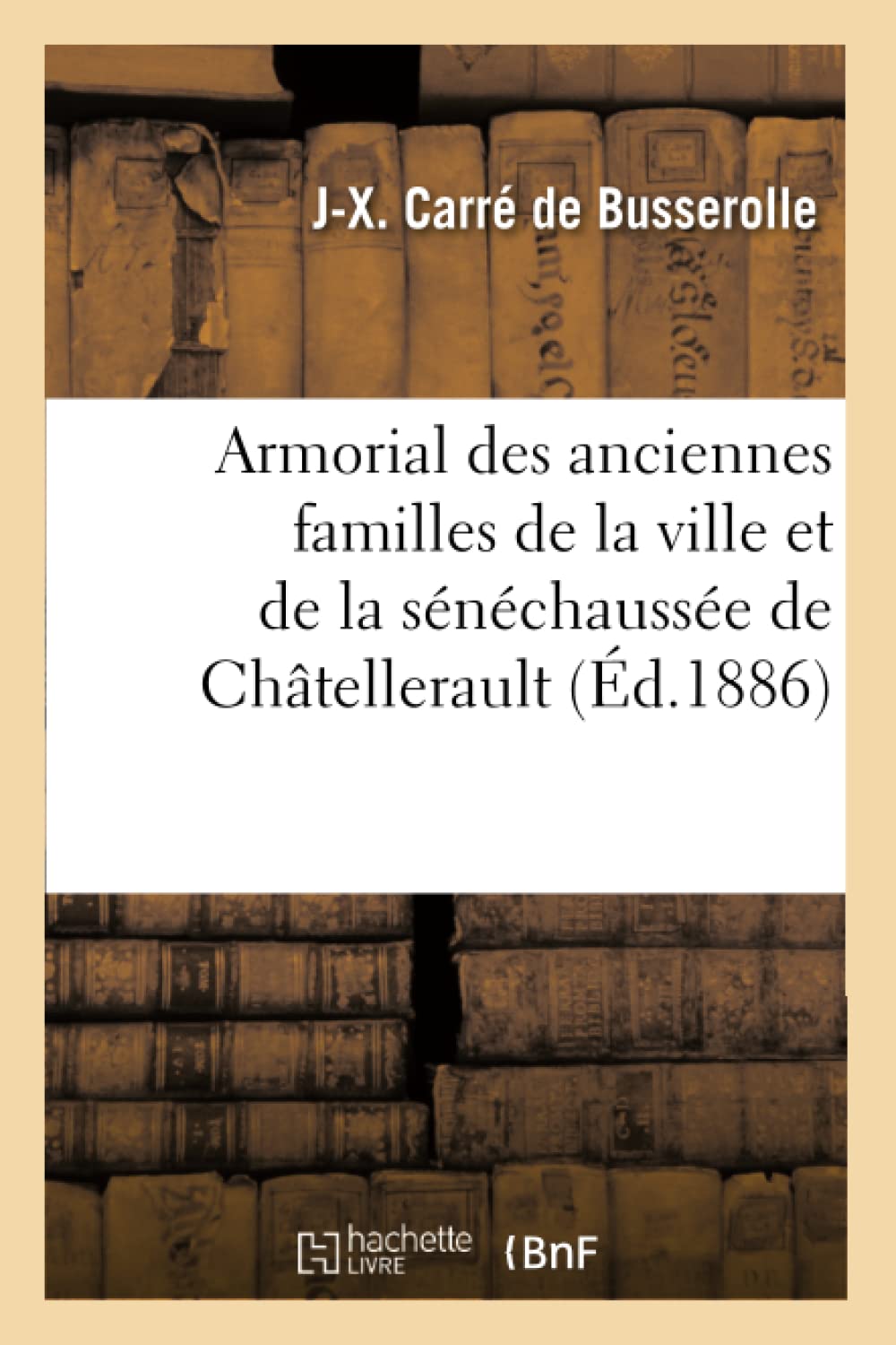 Armorial des anciennes familles de la ville et de la sénéchaussée de Châtellerault (Éd.1886) book