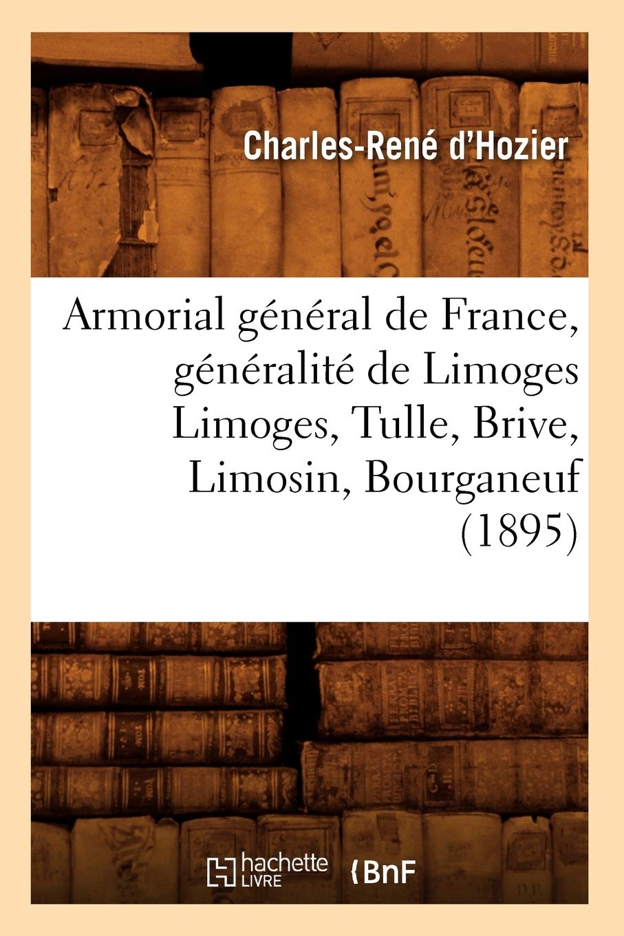 Armorial général de France, généralité de Limoges Limoges, Tulle, Brive, Limosin, Bourganeuf (1895) book