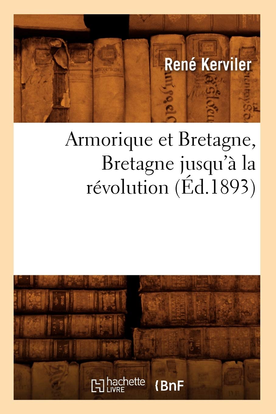 Armorique et Bretagne, Bretagne jusqu'à la révolution (Éd.1893) book