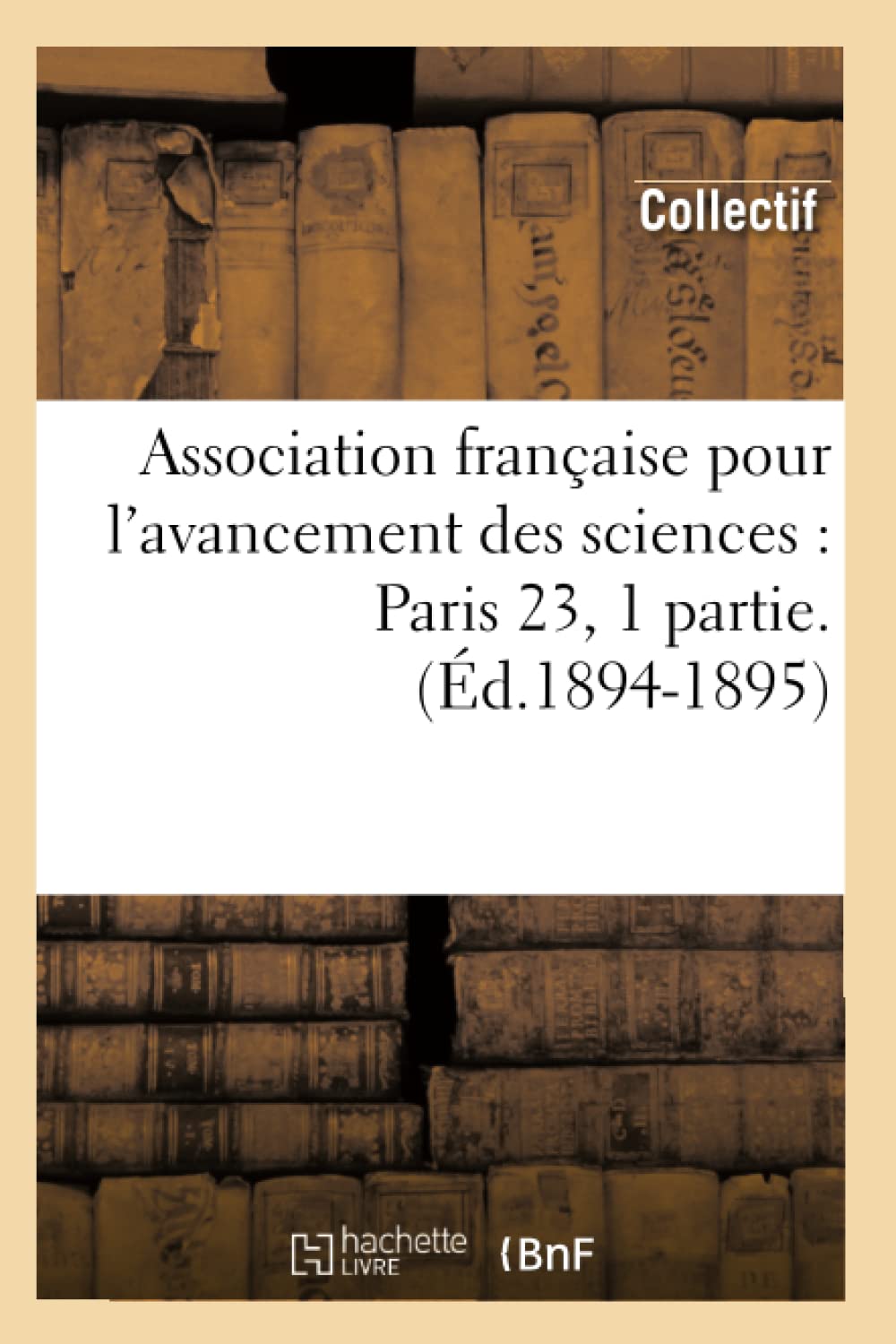 Association française pour l'avancement des sciences : Paris 23, 1 partie.(Éd.1894-1895) book