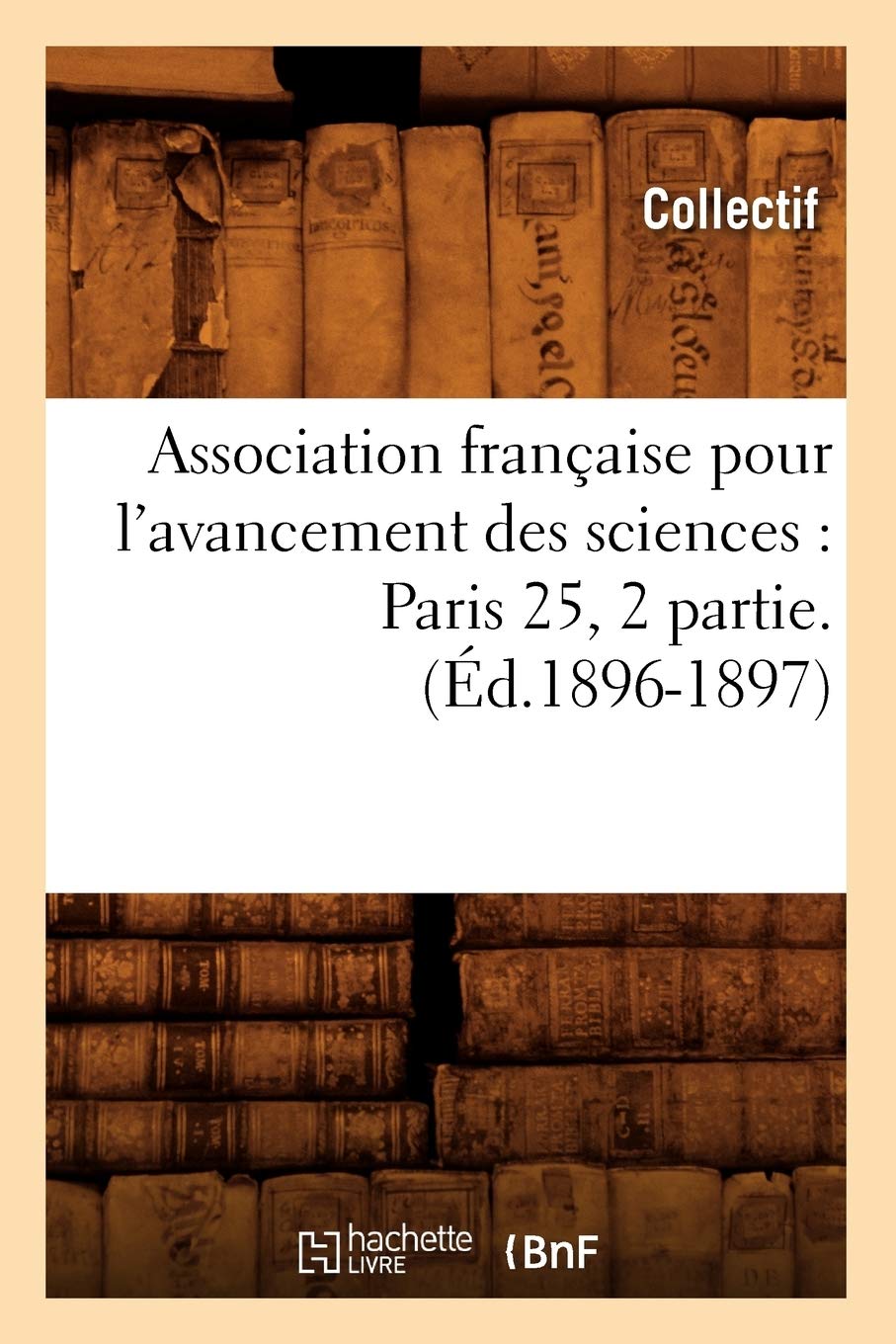 Association française pour l'avancement des sciences : Paris 25, 2 partie.(Éd.1896-1897) book