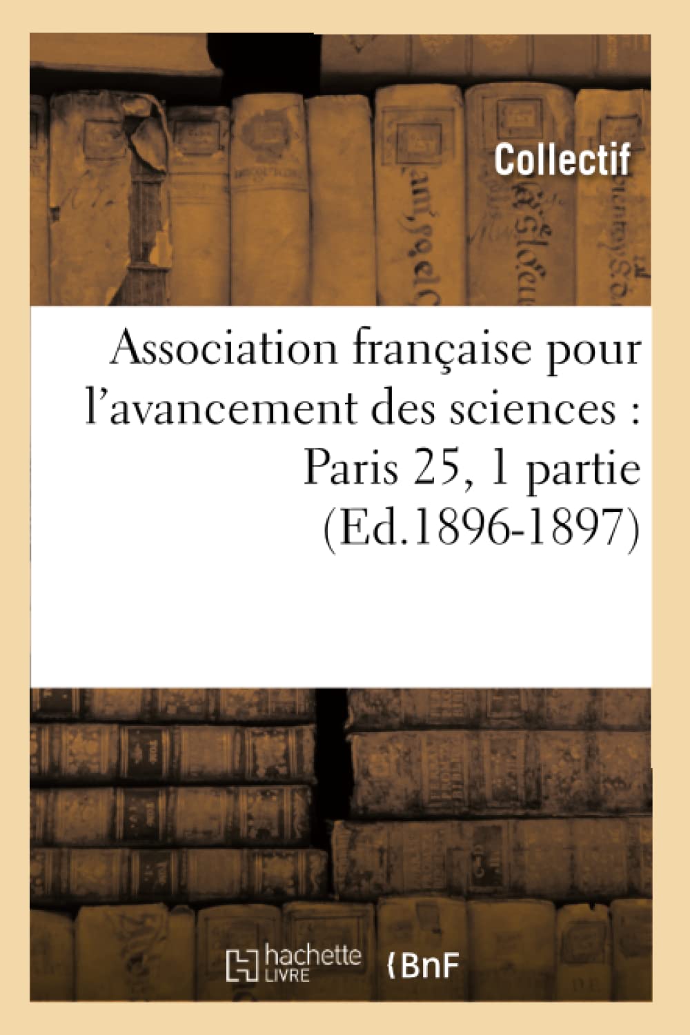 Association française pour l'avancement des sciences : Paris 25, 1 partie (Ed.1896-1897) book