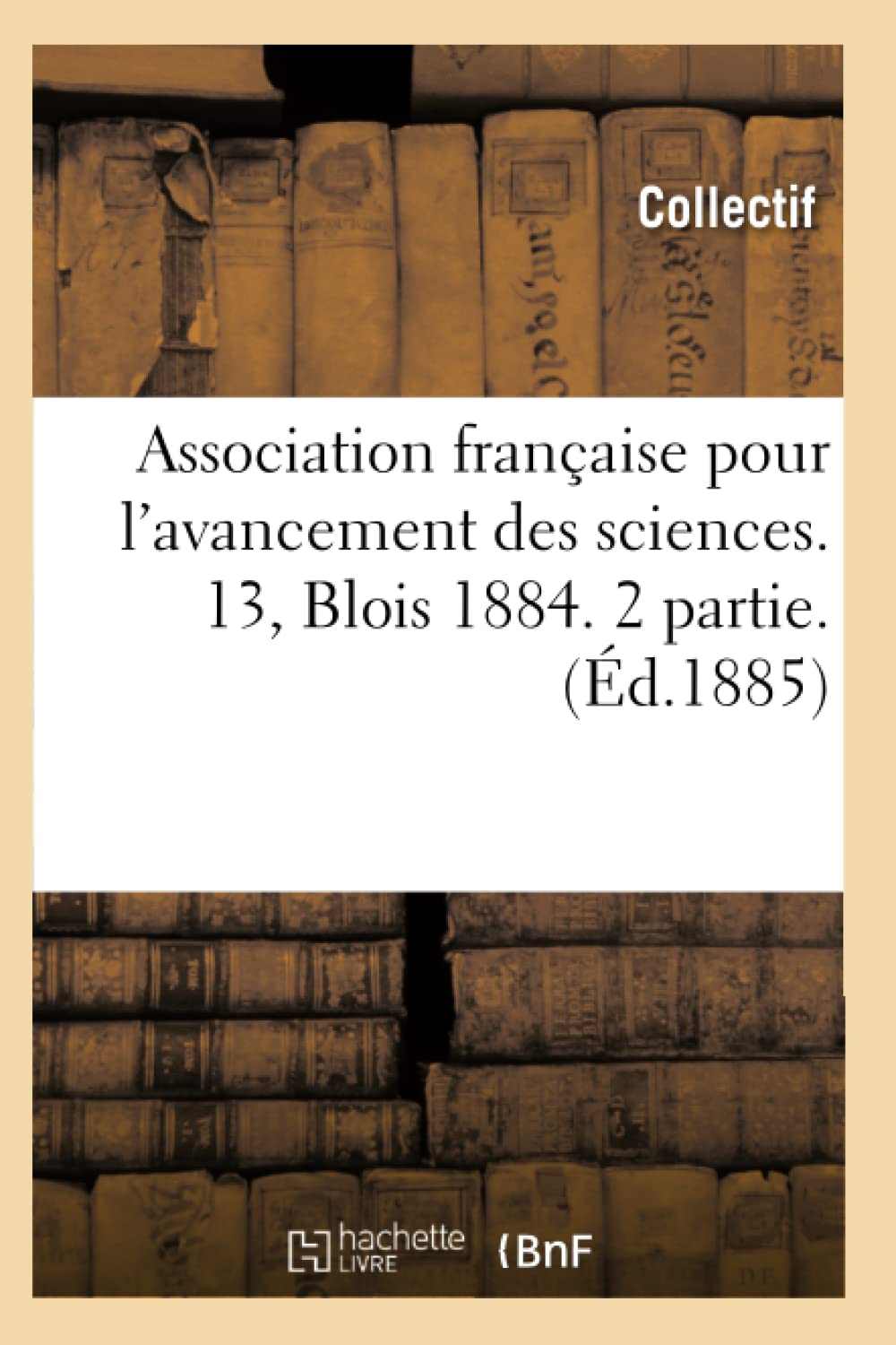Association française pour l'avancement des sciences. 13, Blois 1884. 2 partie. (Éd.1885) book