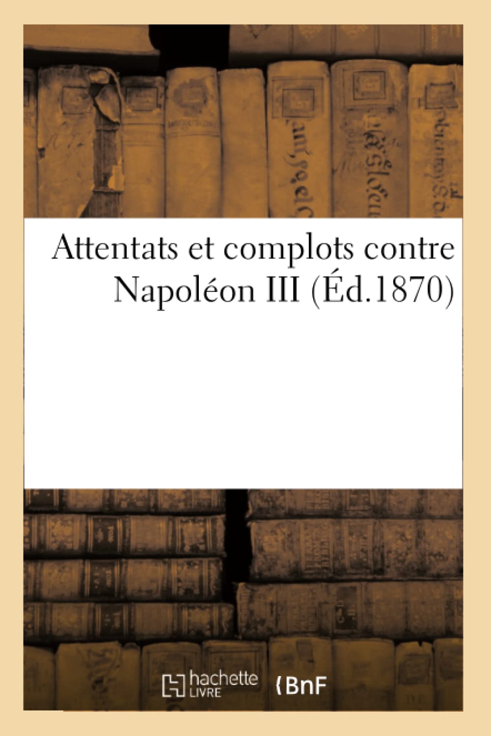 Attentats et complots contre Napoléon III, (Éd.1870) book