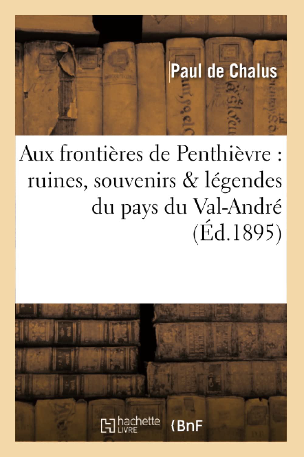 Aux frontières de Penthièvre : ruines, souvenirs & légendes du pays du Val-André (Éd.1895) book