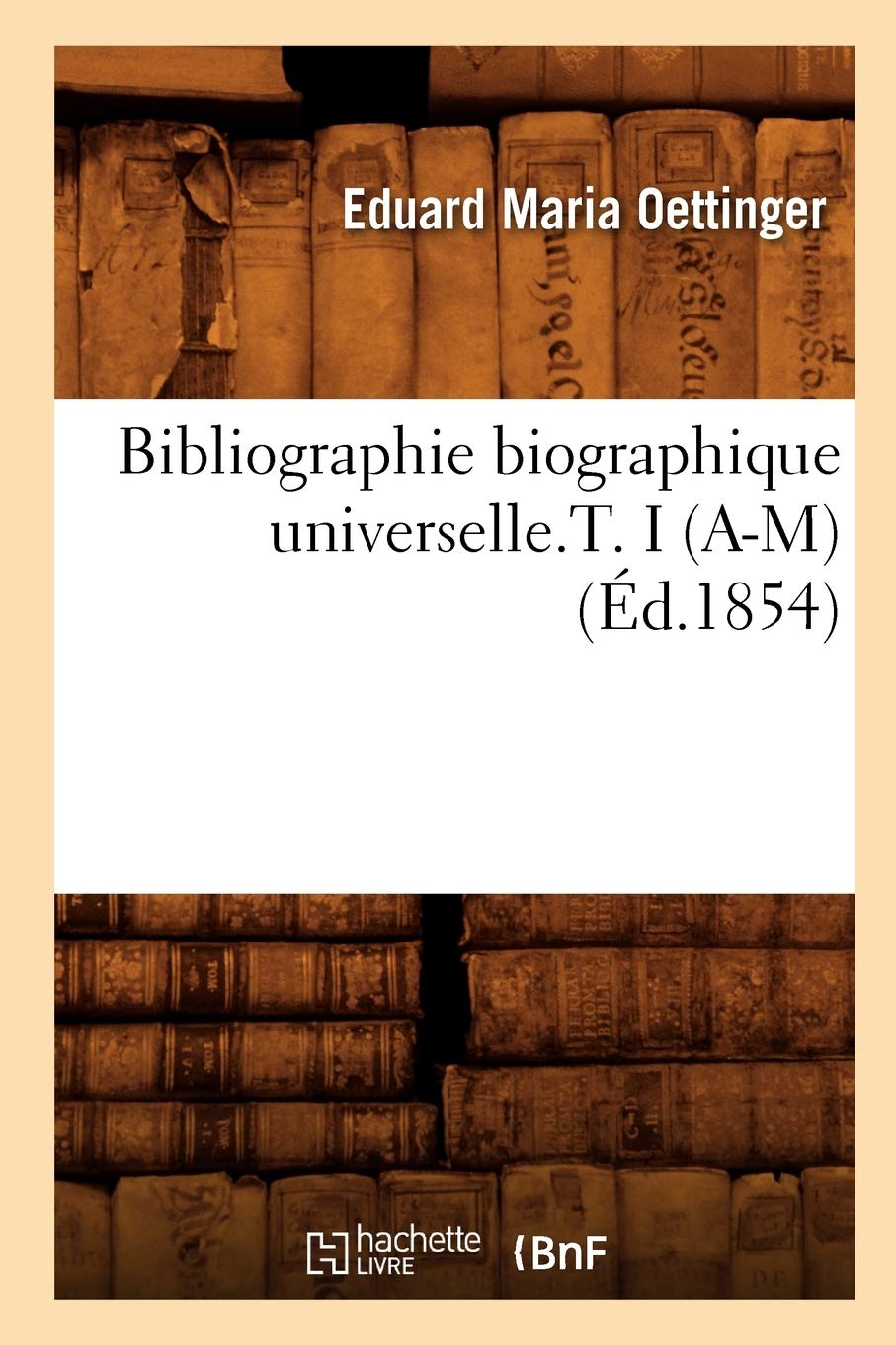 Bibliographie biographique universelle.T. I (A-M) (Éd.1854) book