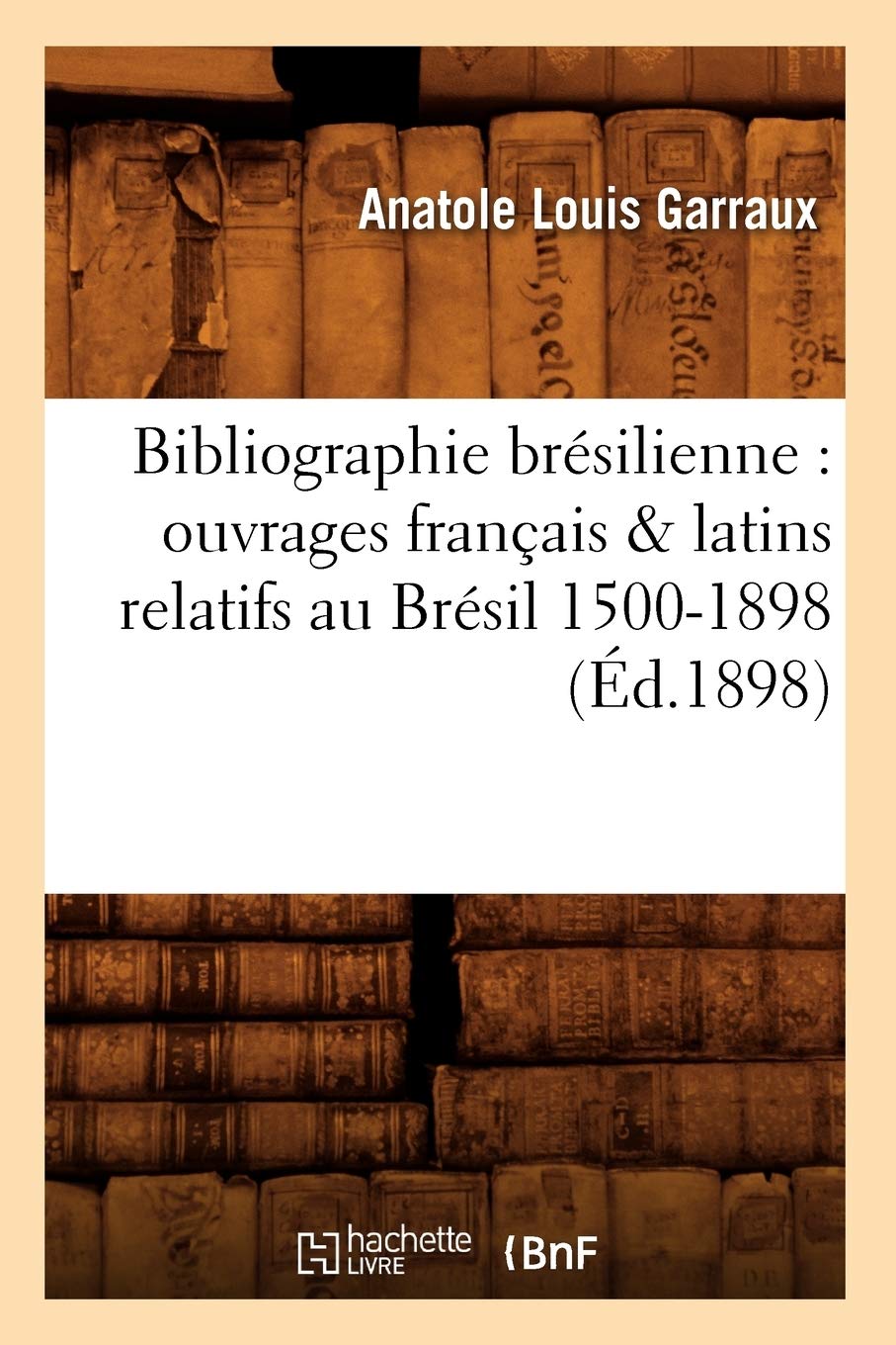 Bibliographie brésilienne : ouvrages français & latins relatifs au Brésil 1500-1898 (Éd.1898) book