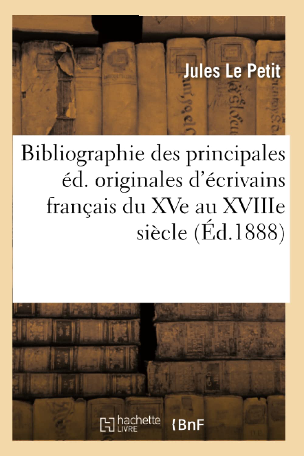 Bibliographie des principales éd. originales d'écrivains français du XVe au XVIIIe siècle (Éd.1888) book