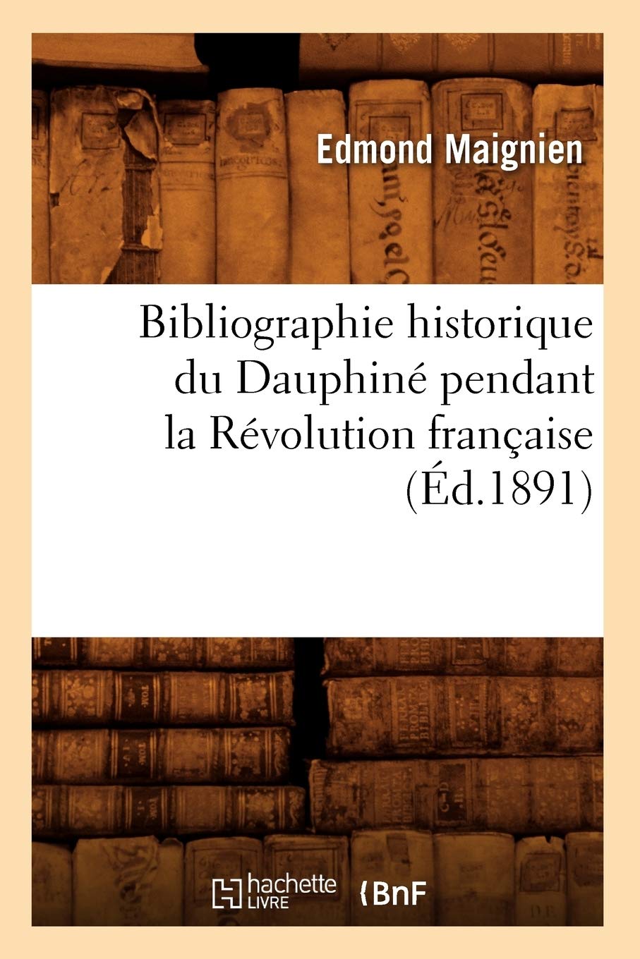 Bibliographie historique du Dauphiné pendant la Révolution française (Éd.1891) book