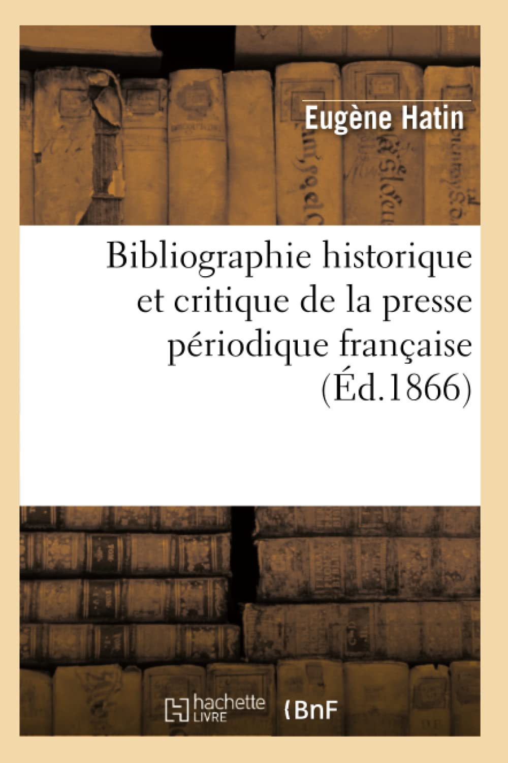 Bibliographie historique et critique de la presse périodique française (Éd.1866) book