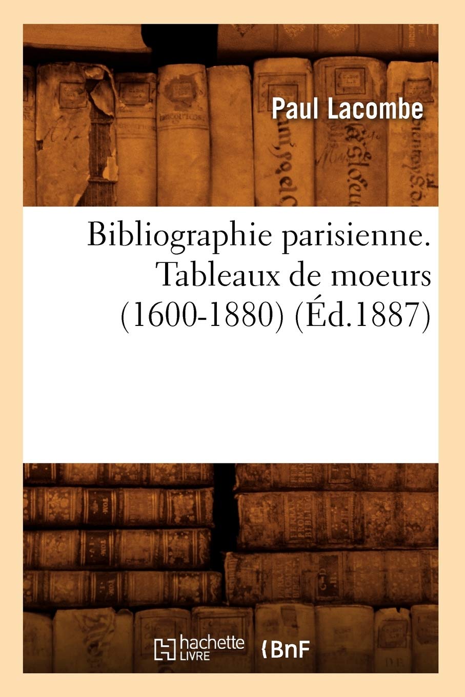 Bibliographie parisienne. Tableaux de moeurs (1600-1880) (Éd.1887) book