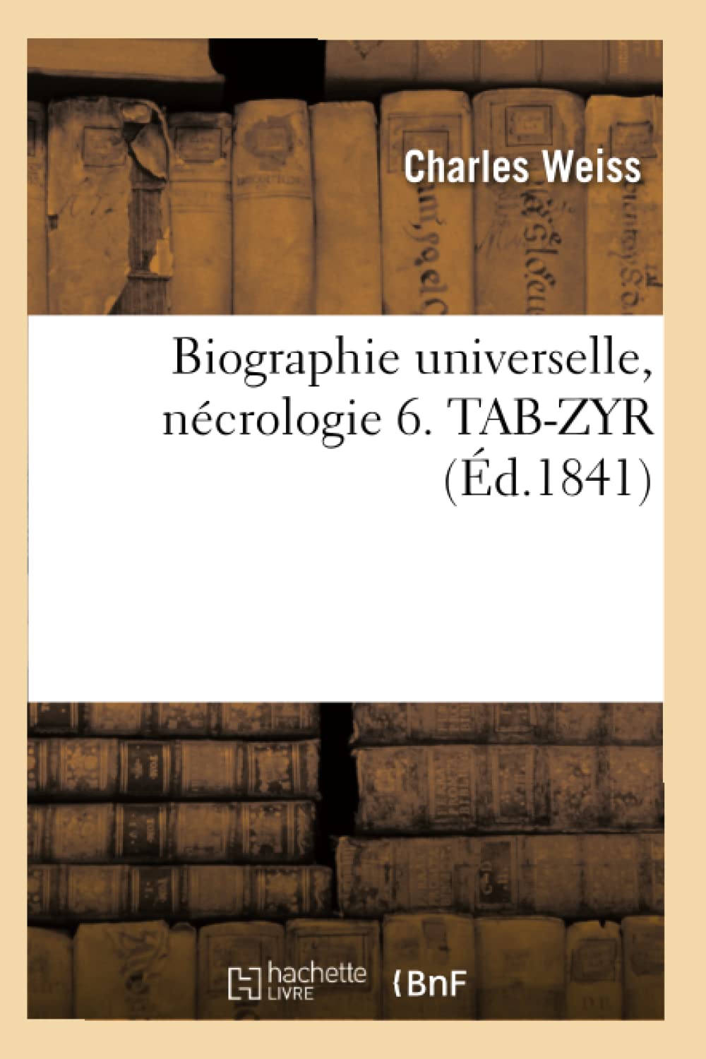 Biographie universelle, nécrologie 6. TAB-ZYR (Éd.1841) book