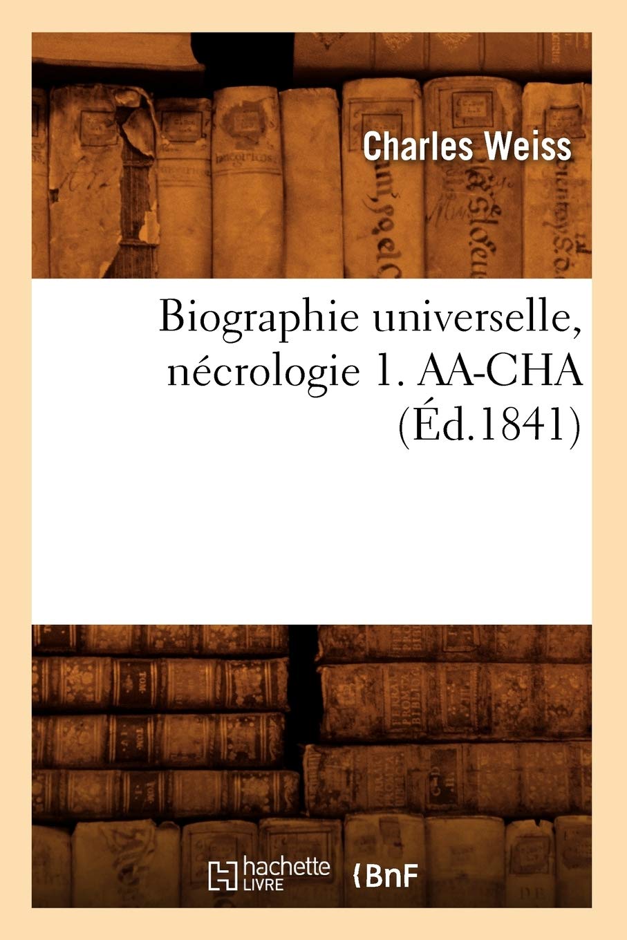 Biographie universelle, nécrologie 1. AA-CHA (Éd.1841) book