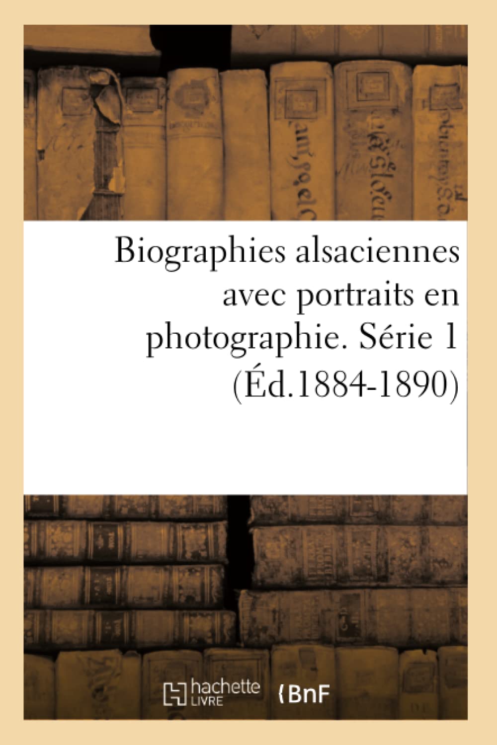 Biographies alsaciennes avec portraits en photographie. Série 1 (Éd.1884-1890) book