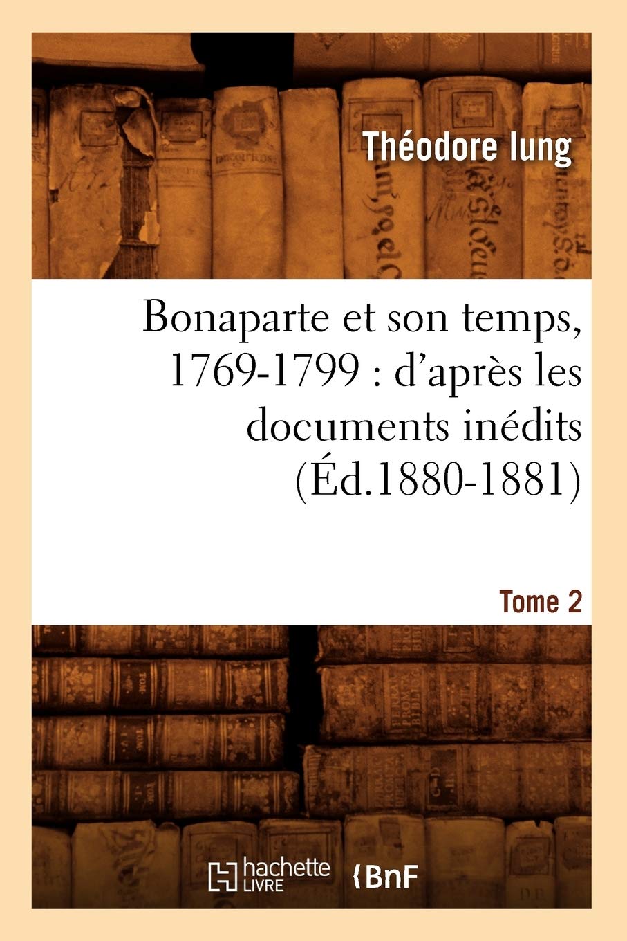 Bonaparte et son temps, 1769-1799 : d'après les documents inédits. Tome 2 (Éd.1880-1881) book