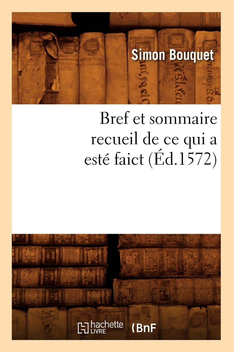 Bref et sommaire recueil de ce qui a esté faict (Éd.1572) book