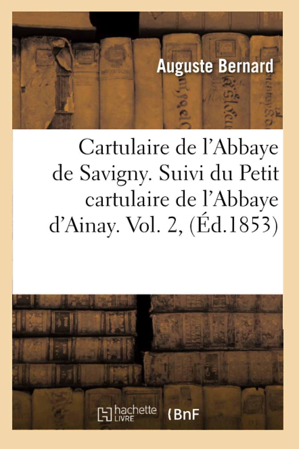 Cartulaire de l'Abbaye de Savigny. Suivi du Petit cartulaire de l'Abbaye d'Ainay. Vol. 2, (Éd.1853) book