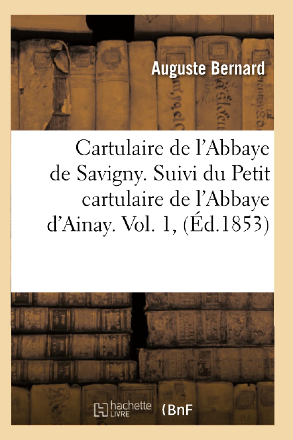 Cartulaire de l'Abbaye de Savigny. Suivi du Petit cartulaire de l'Abbaye d'Ainay. Vol. 1, (Éd.1853) book