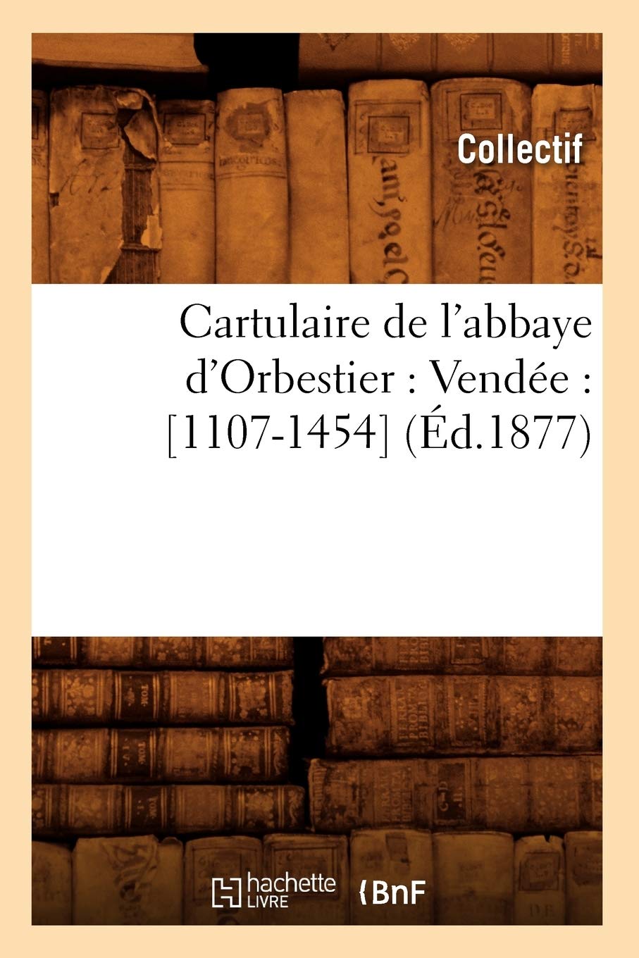 Cartulaire de l'abbaye d'Orbestier : Vendée : (Éd.1877) book