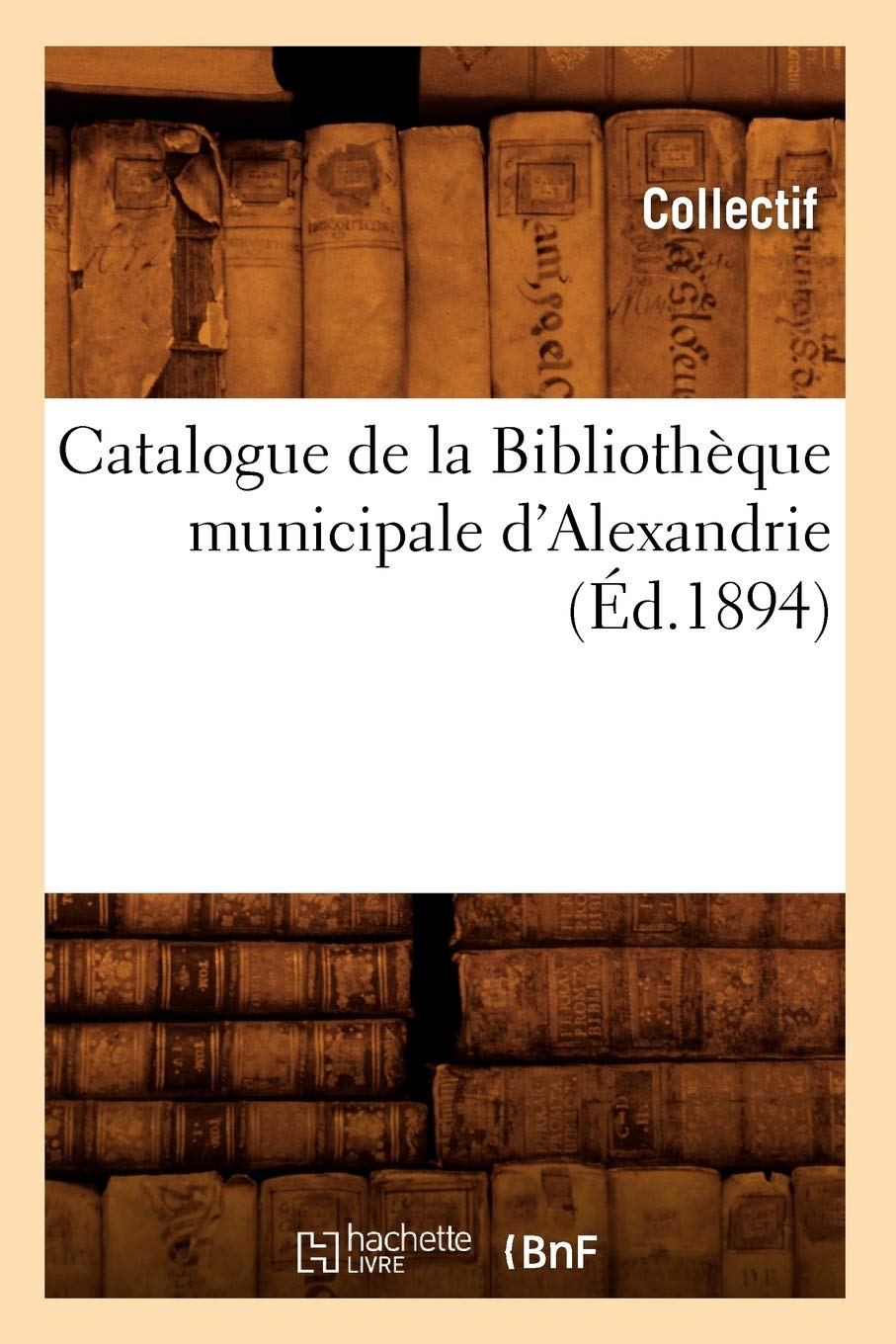 Catalogue de la Bibliothèque municipale d'Alexandrie (Éd.1894) book