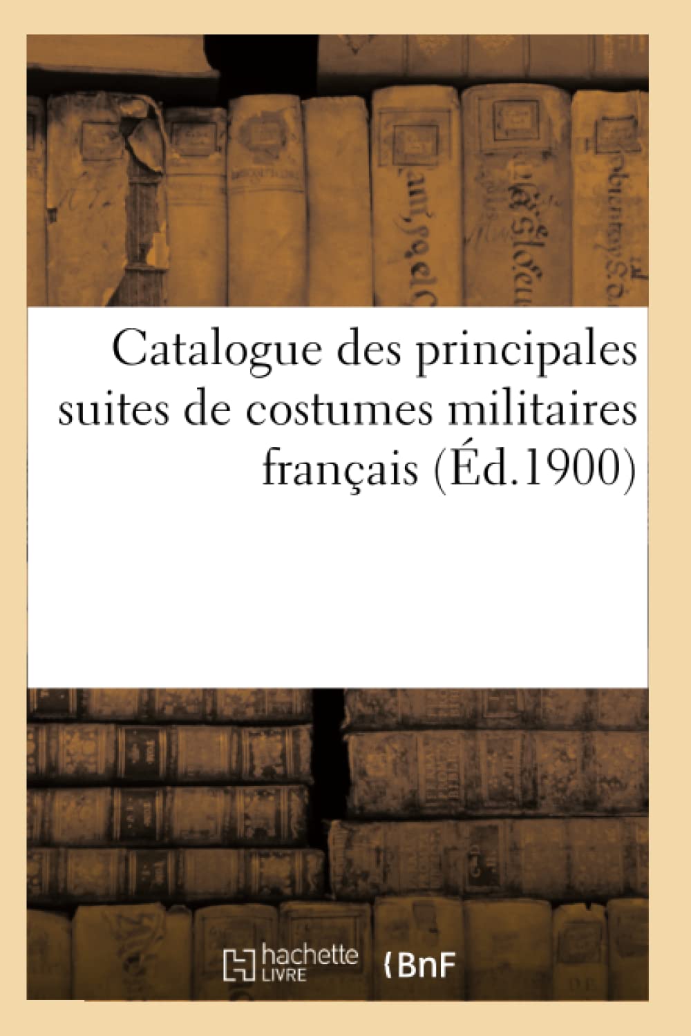 Catalogue des principales suites de costumes militaires français (Éd.1900) book