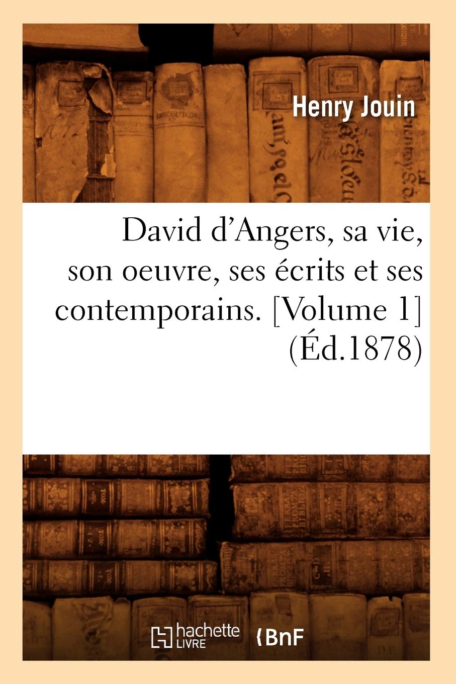 David d'Angers, sa vie, son oeuvre, ses écrits et ses contemporains. (Éd.1878) book