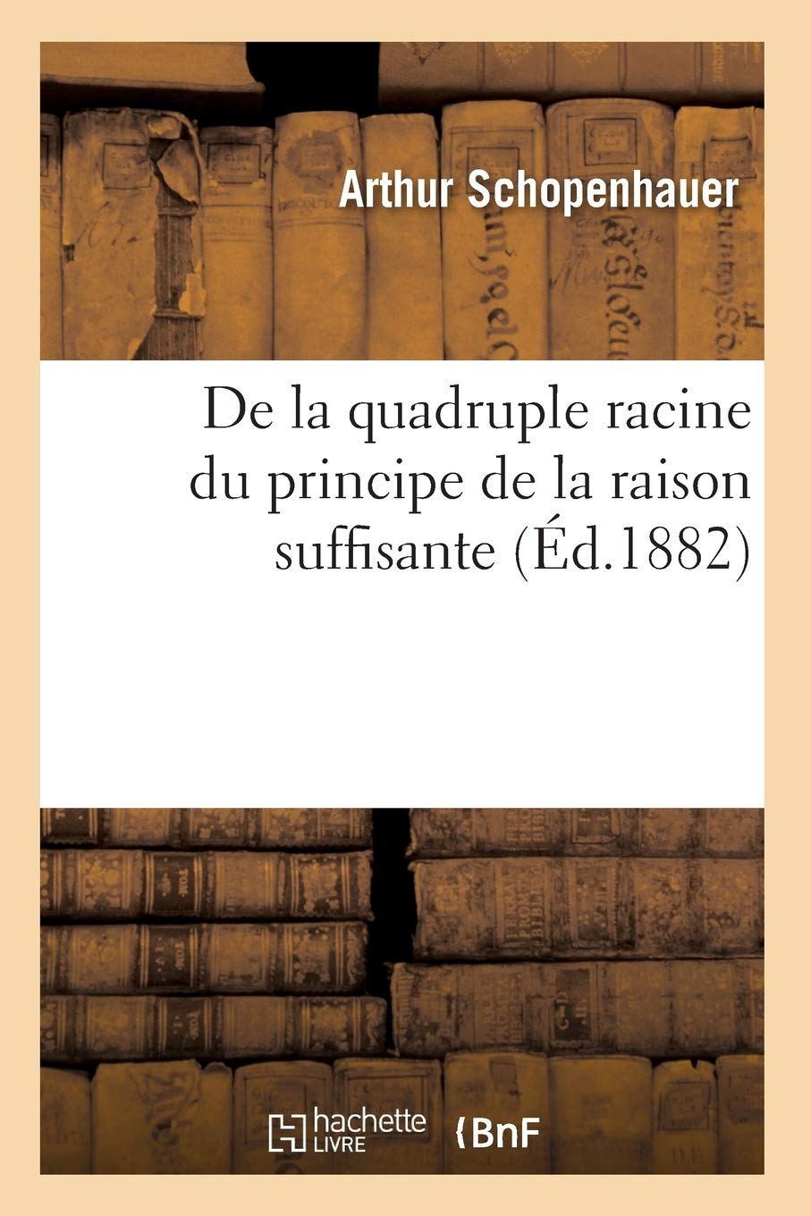 De la quadruple racine du principe de la raison suffisante (Éd.1882) book
