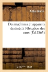 Des machines et appareils destinés à l'élévation des eaux (Ed.1863) Business & Technology