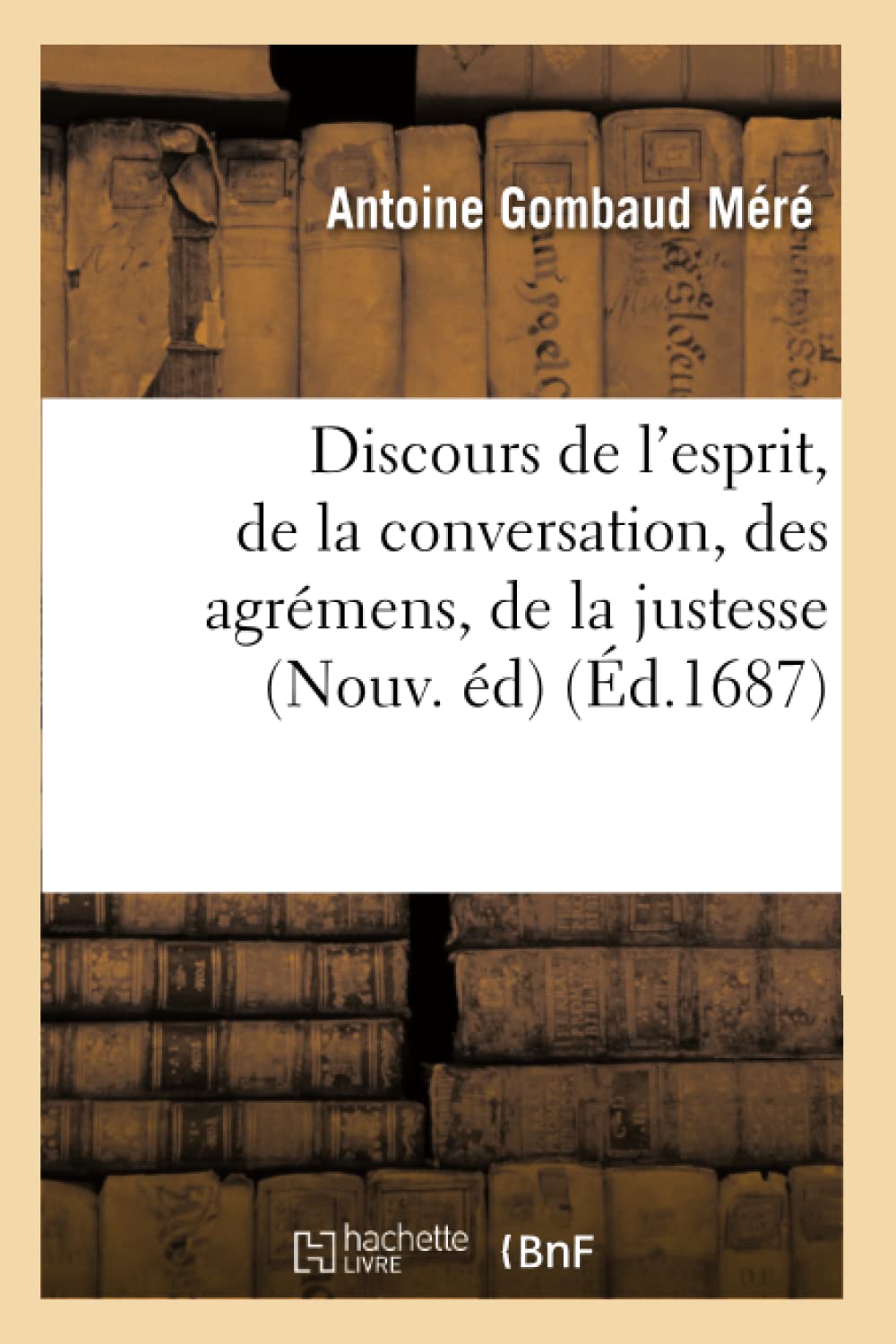 Discours de l'esprit, de la conversation, des agrémens, de la justesse, (Nouv. éd) (Éd.1687) book