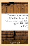 Documents pour servir à l'histoire du pays de Gévaudan au temps de la Ligue, 1585-1595 , (Ed.1894) Politics & History