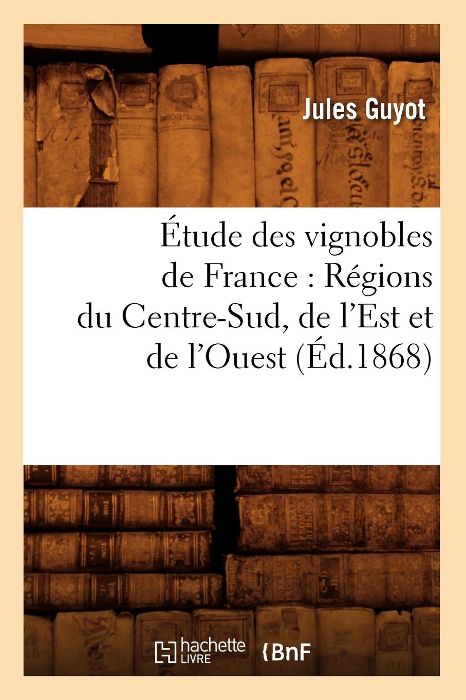 Étude des vignobles de France : Régions du Centre-Sud, de l'Est et de l'Ouest (Éd.1868) book