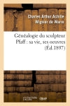 Généalogie du sculpteur Pfaff : sa vie, ses oeuvres (Ed.1897) book