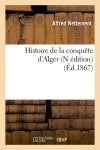 Histoire de la conquête d'Alger (N édition) (Ed.1867) book