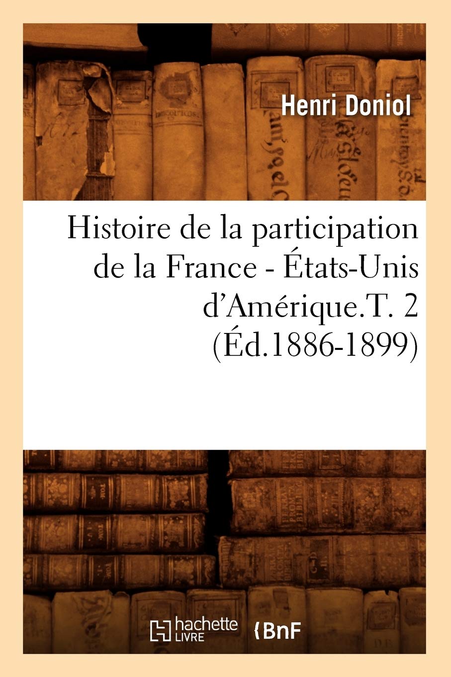 Histoire de la participation de la France - États-Unis d'Amérique.T. 2 (Éd.1886-1899) book
