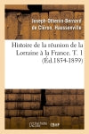 Histoire de la réunion de la Lorraine à la France. T. 1 (Ed.1854-1859) book