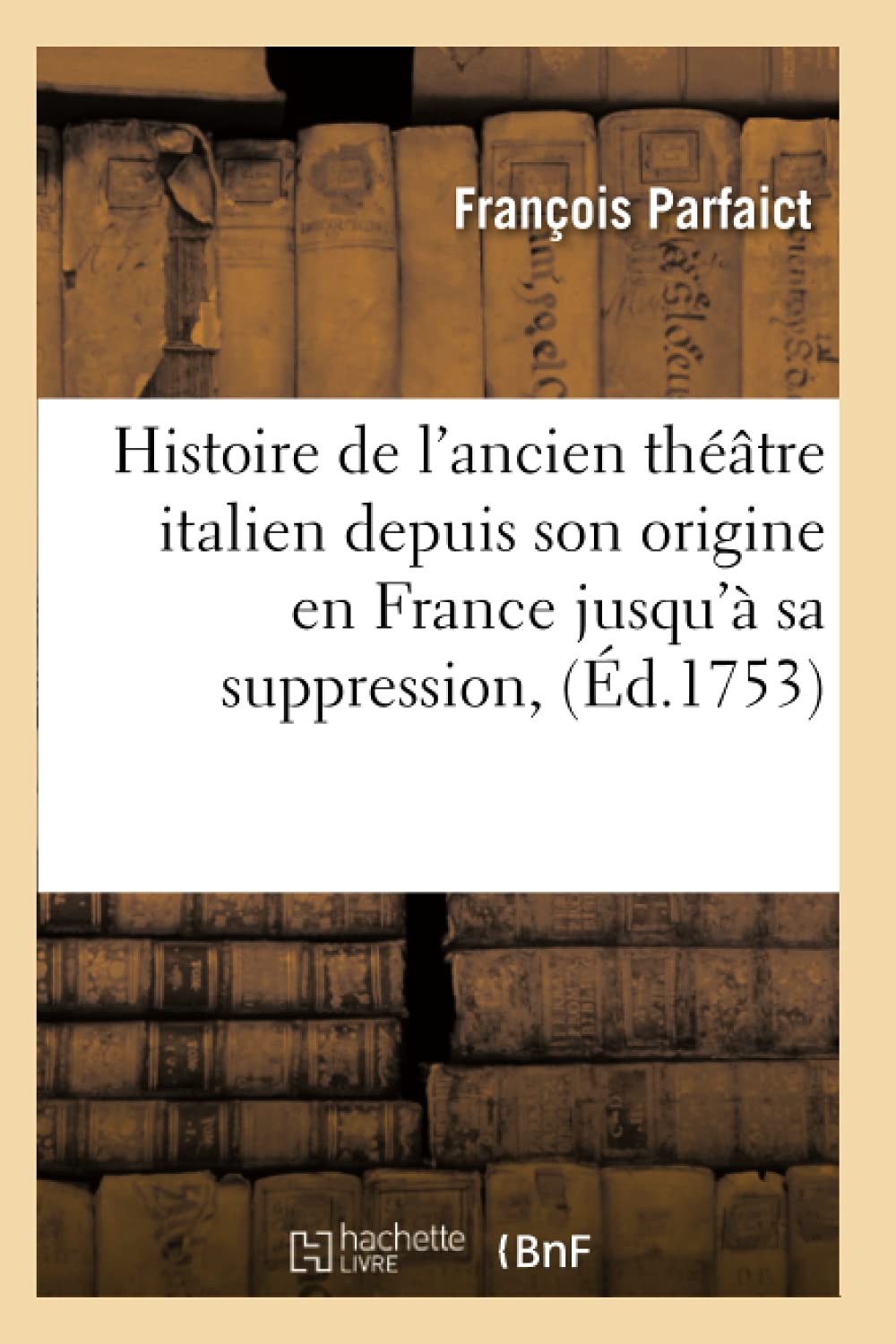 Histoire de l'ancien théâtre italien depuis son origine en France jusqu'à sa suppression, (Éd.1753) book
