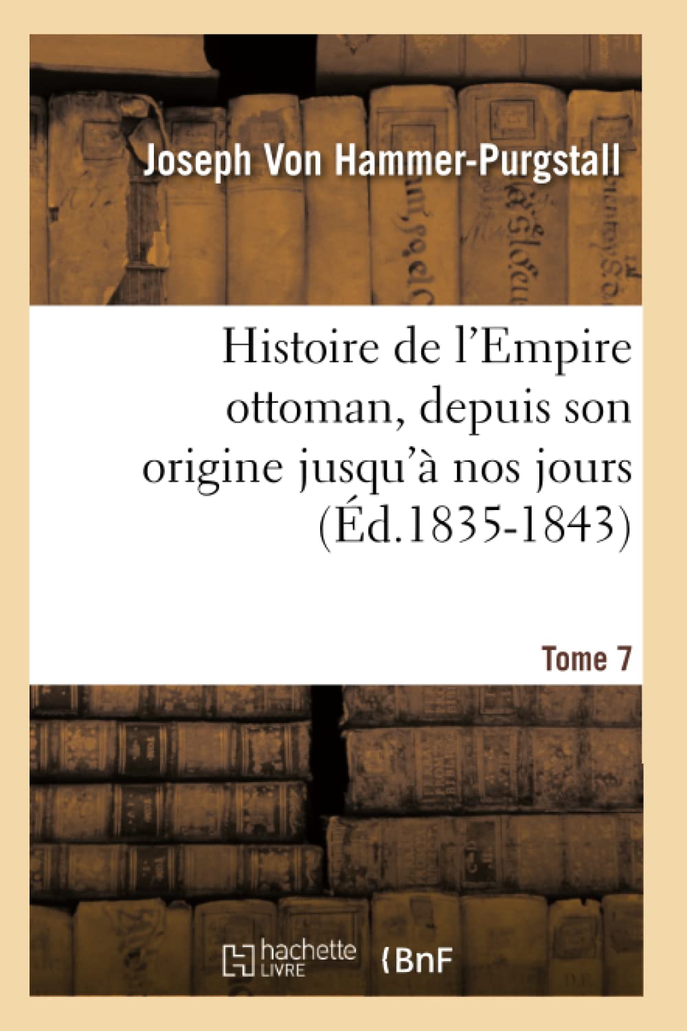 Histoire de l'Empire ottoman, depuis son origine jusqu'à nos jours. Tome 7 (Éd.1835-1843) book
