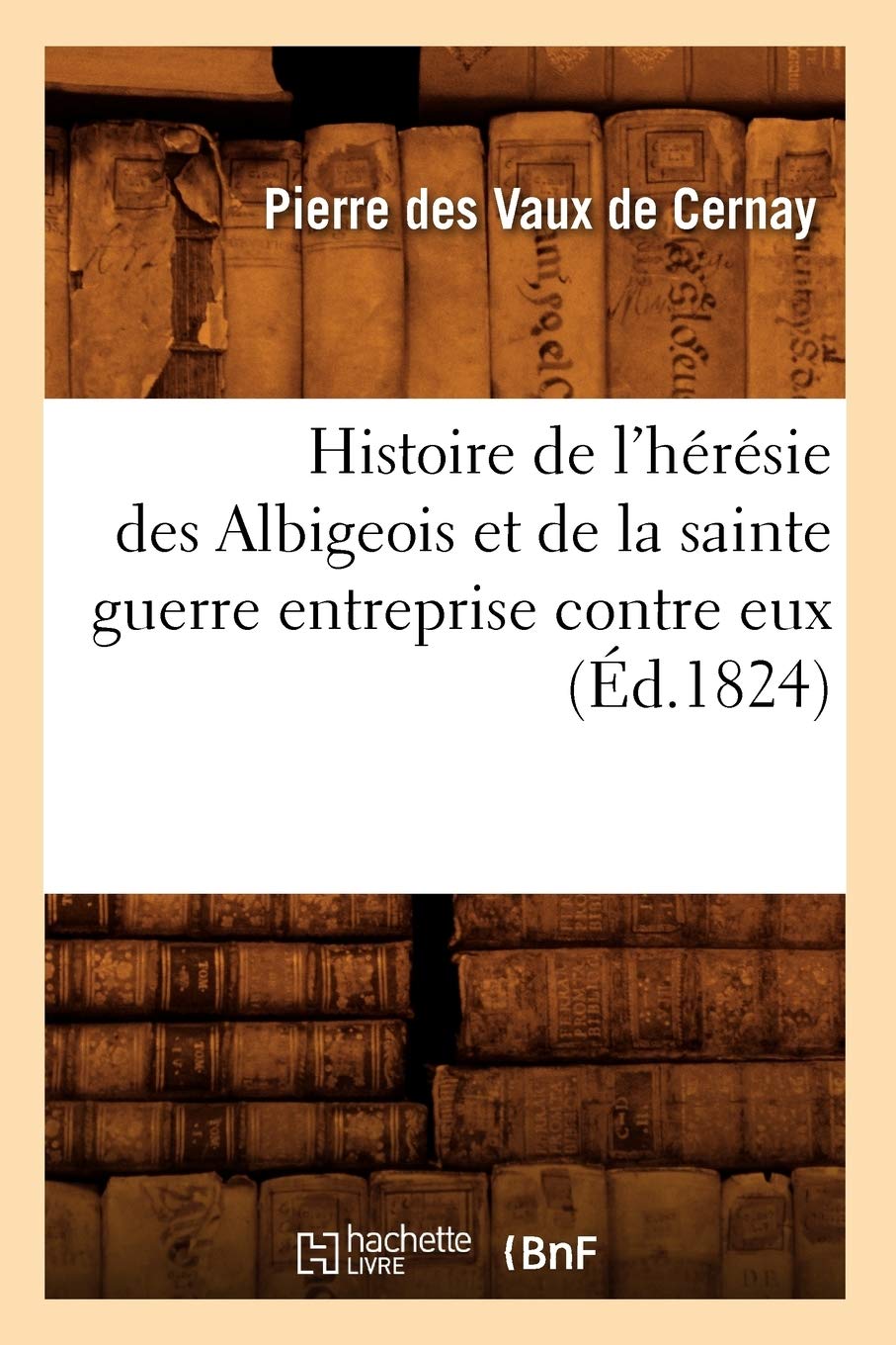 Histoire de l'hérésie des Albigeois et de la sainte guerre entreprise contre eux (Éd.1824) book