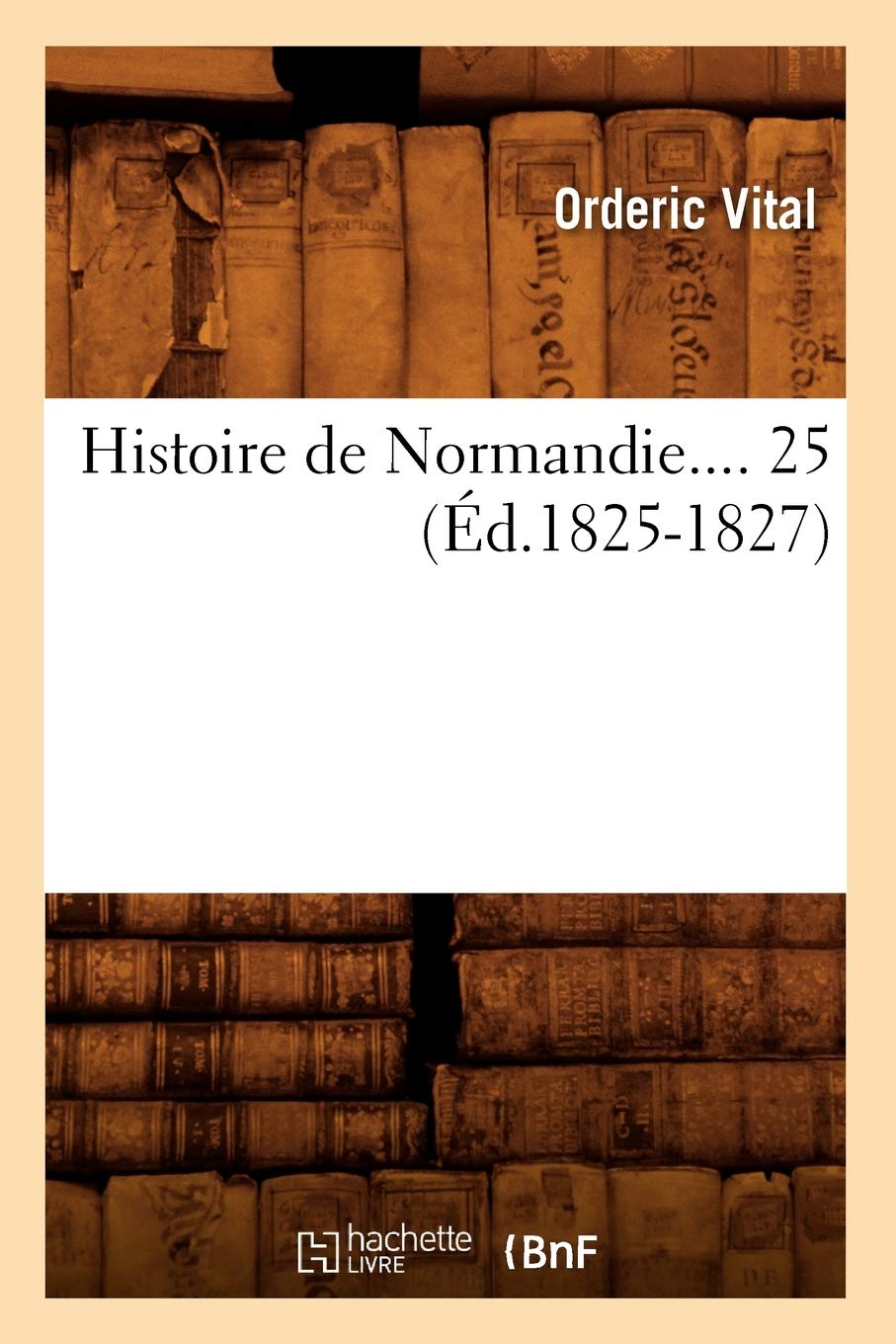 Histoire de Normandie. Tome 25 (Éd.1825-1827) book