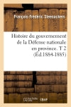 Histoire du gouvernement de la Défense nationale en province. T 2 (Ed.1884-1885) Social Sciences