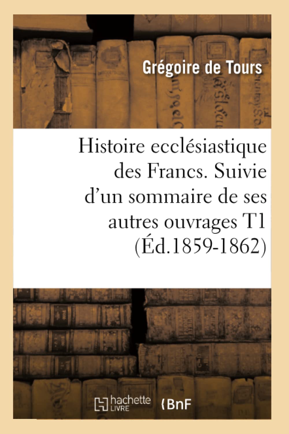 Histoire ecclésiastique des Francs. Suivie d'un sommaire de ses autres ouvrages T1 (Éd.1859-1862) book