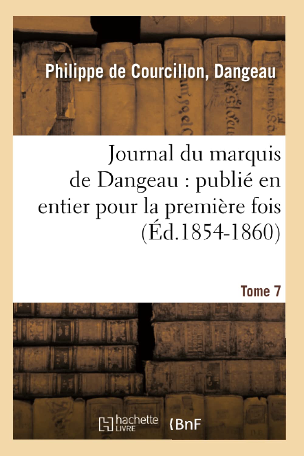 Journal du marquis de Dangeau : publié en entier pour la première fois. Tome 7 (Éd.1854-1860) book